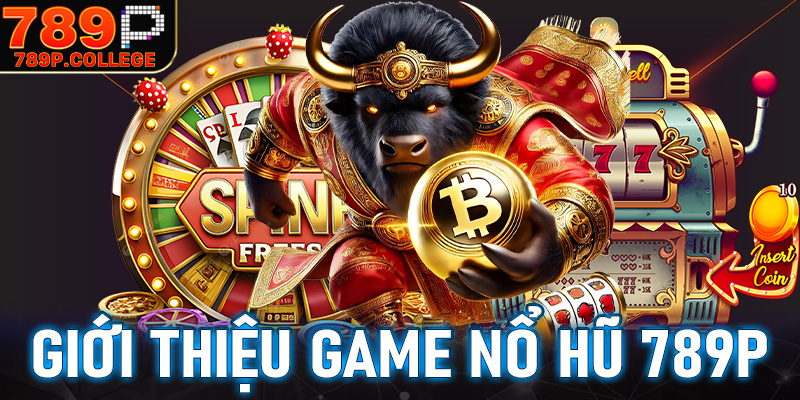 Giới thiệu game nổ hũ 789P trò chơi slot hot nhất 2025