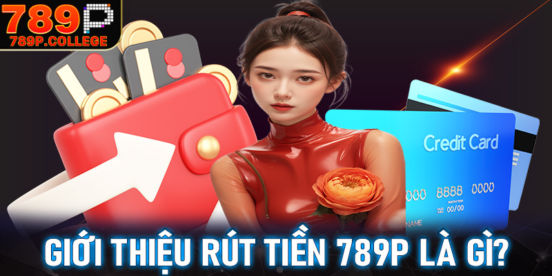 Thông tin giới thiệu rút tiền 789P là gì?