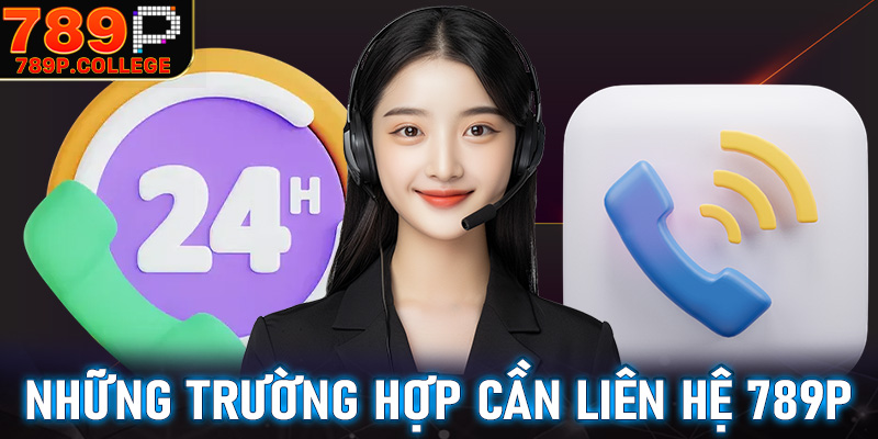 Những trường hợp cần liên hệ 789P để nhận được sự trợ giúp