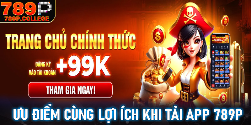 Những thông tin ưu điểm cùng lợi ích khi tải app 789P về thiết bị cá nhân