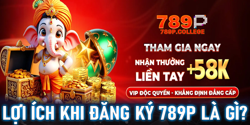 Một số lợi ích khi đăng ký 789P anh em sẽ nhận được gì?