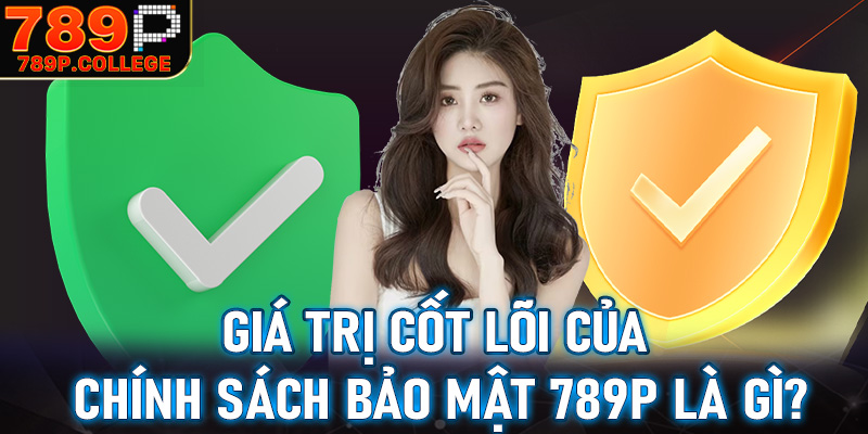 Tìm hiểu về giá trị cốt lõi của trang chính sách bảo mật 789P là gì?
