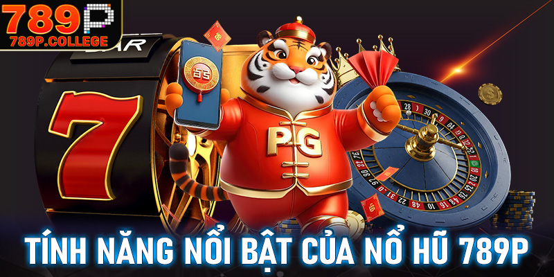 Tính năng chính cùng điểm nổi bật của sân chơi nổ hũ 789P