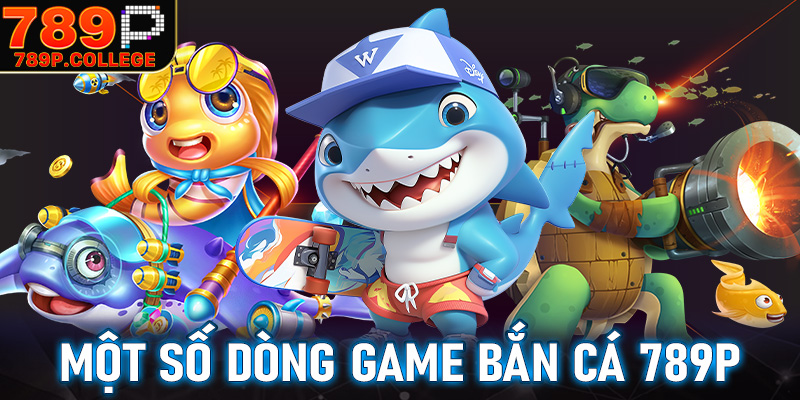 Một số dòng game bắn cá 789P anh em không nên bỏ lỡ