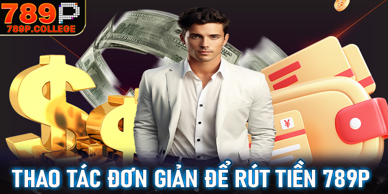 Một thao tác đơn giản để rút tiền 789P thành công về tài khoản cá nhân