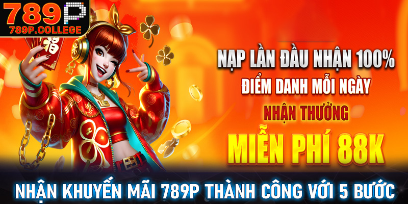 Hướng dẫn nhận khuyến mãi 789P thành công chỉ với 5 bước đơn giản nhất