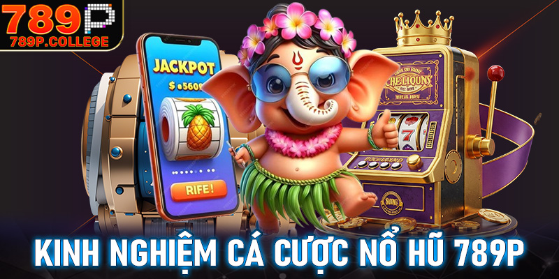 Thủ thuật đi kèm kinh nghiệm cá cược nổ hũ 789P