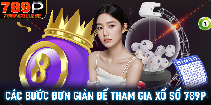 Các bước đơn giản để tham gia xổ số 789P nhanh chóng, an toàn 