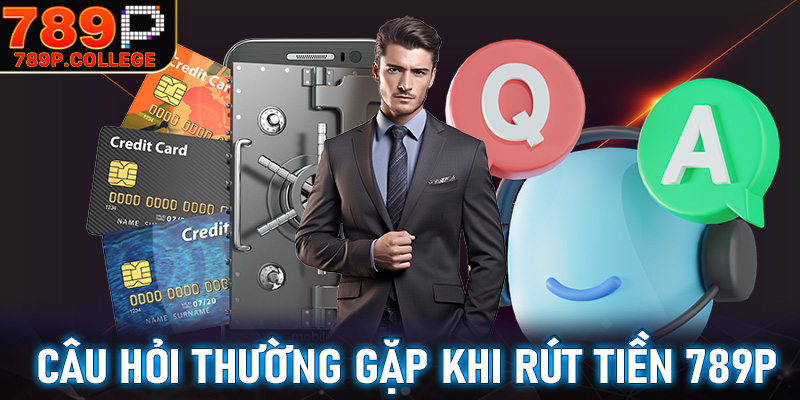 FAQs - Giải mã những câu hỏi thường gặp khi rút tiền 789P