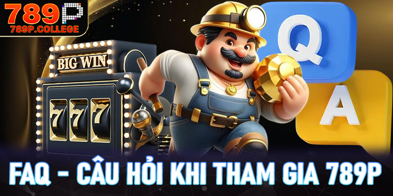 FAQs - Câu hỏi thường gặp khi tham gia 789p cho người mới
