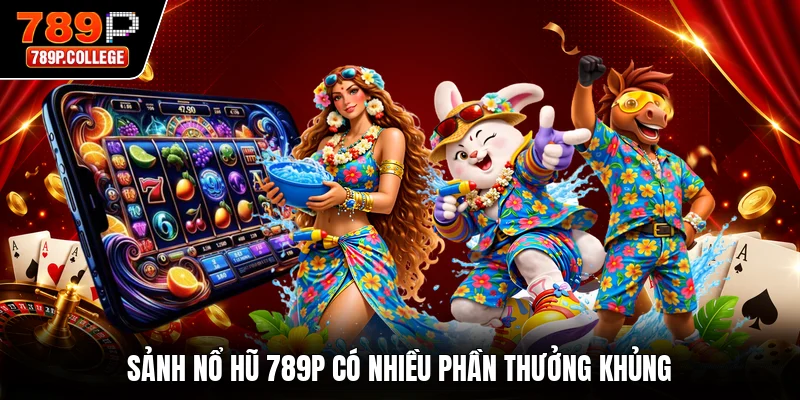 Sảnh nổ hũ 789P có nhiều phần thưởng khủng